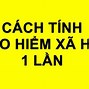 Lãnh Bảo Hiểm Xã Hội 1 Lần 2025